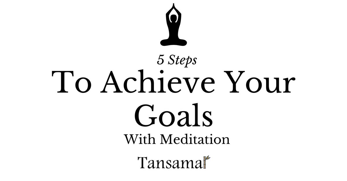 5 Steps To Achieve Your Goals With Meditation