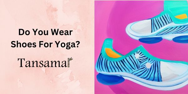 Do You Wear Shoes For Yoga?